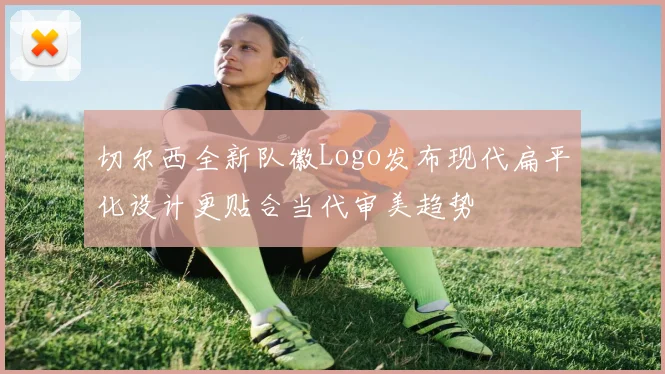 切尔西全新队徽Logo发布现代扁平化设计更贴合当代审美趋势